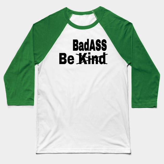 Be [Kind] BadASS - Black - Front Baseball T-Shirt by SubversiveWare